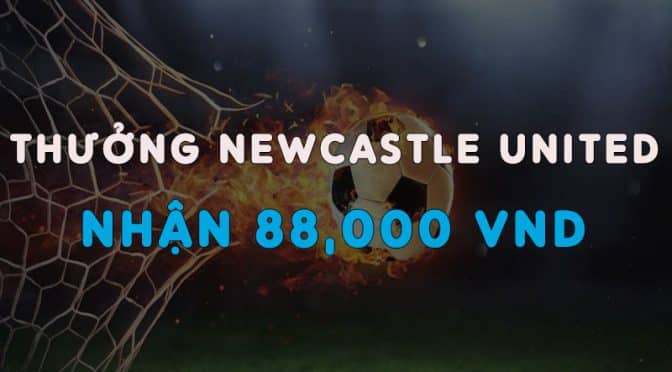 Thưởng Newcastle United, nhận thêm 88,000 VND khi tham gia tại Thể thao Saba Fun88