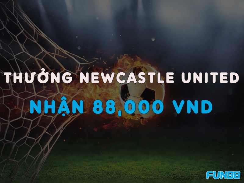 Thưởng Newcastle United, nhận thêm 88,000 VND khi tham gia tại Thể thao Saba Fun88
