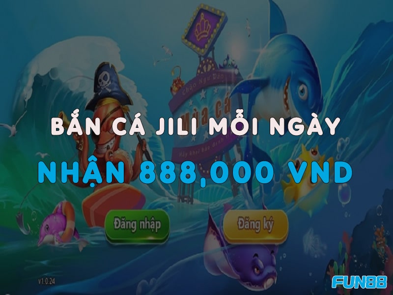 Vui bắn cá Jili mỗi ngày, nhận thưởng đến 888,000 VND tại Fun88