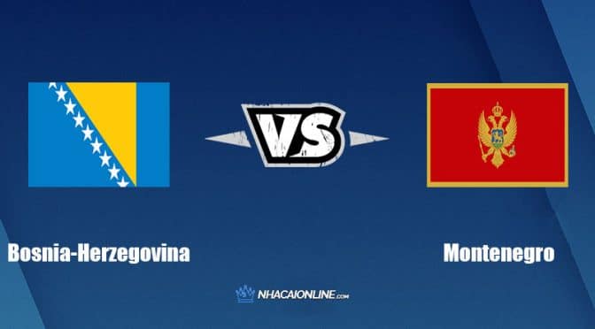 Nhận định kèo nhà cái W88: Tips bóng đá Bosnia-Herzegovina vs Montenegro, 01h45 24/09/2022
