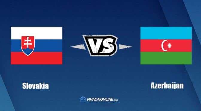 Nhận định kèo nhà cái FB88: Tips bóng đá Slovakia vs Azerbaijan, 01h45 ngày 23/09/2022