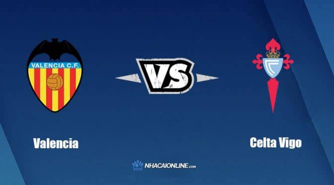 Nhận định kèo nhà cái W88: Tips bóng đá Valencia vs Celta Vigo, 23h30 ngày 17/09/2022