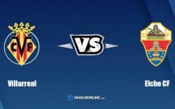 Nhận định kèo nhà cái FB88: Tips bóng đá Villarreal vs Elche CF, 23h30 ngày 4/9/2022