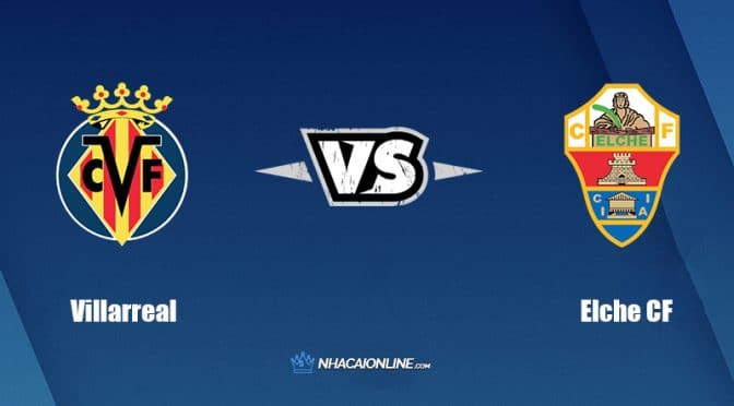 Nhận định kèo nhà cái FB88: Tips bóng đá Villarreal vs Elche CF, 23h30 ngày 4/9/2022
