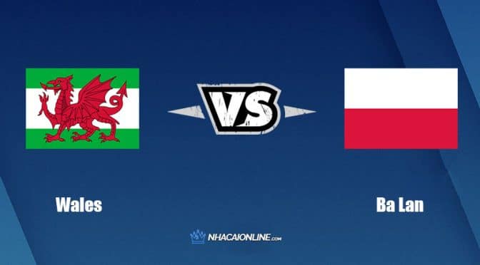 Nhận định kèo nhà cái W88: Tips bóng đá Wales vs Ba Lan, 1h45 ngày 26/9/2022